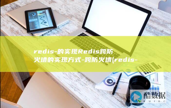 redis-的实现Redis跨防火墙的实现方式-跨防火墙 (redis-cli)