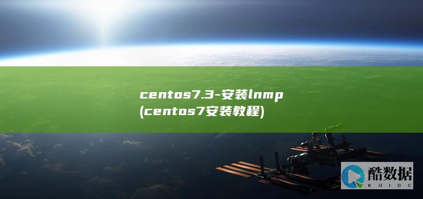centos7.3-安装lnmp (centos7安装教程)