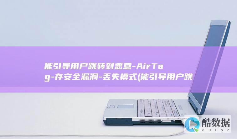 能引导用户跳转到恶意-AirTag-存安全漏洞-丢失模式 (能引导用户跳转的软件)