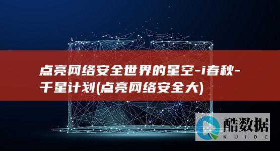 点亮网络安全世界的星空-i春秋-千星计划 (点亮网络安全大)