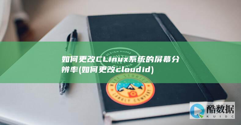 如何更改CLinux系统的屏幕分辨率 (如何更改cloud id)