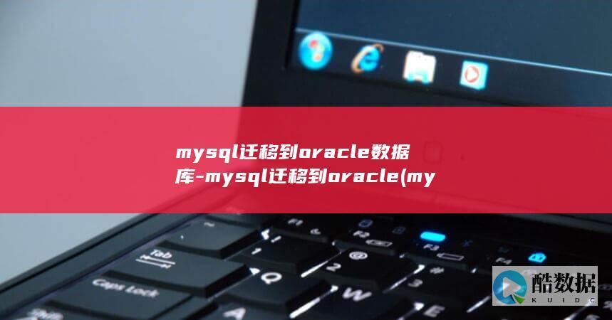 mysql迁移到oracle数据库-mysql迁移到oracle (mysql迁移到达梦数据库)