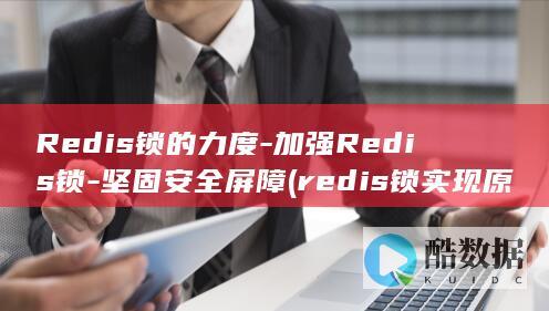 Redis锁的力度-加强Redis锁-坚固安全屏障 (redis锁实现原理)