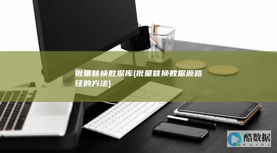 批量替换数据库 (批量替换数据源路径的方法)