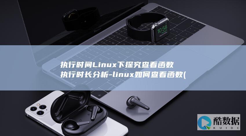 执行时间Linux下探究查看函数执行时长分析-linux如何查看函数 (执行时间两年还是三年)