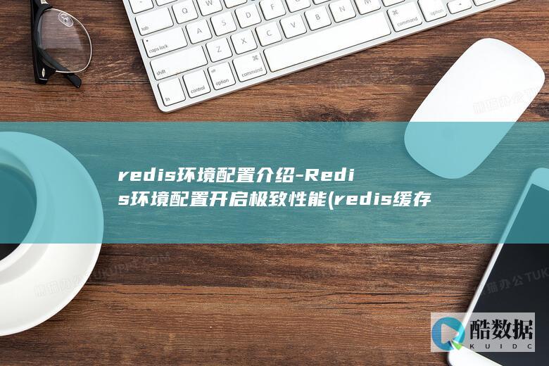 redis环境配置介绍-Redis环境配置开启极致性能 (redis缓存)