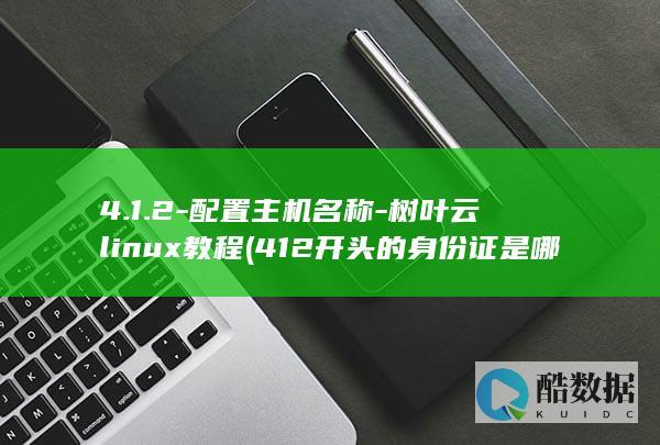 4.1.2-配置主机名称-树叶云linux教程 (412开头的身份证是哪里的)