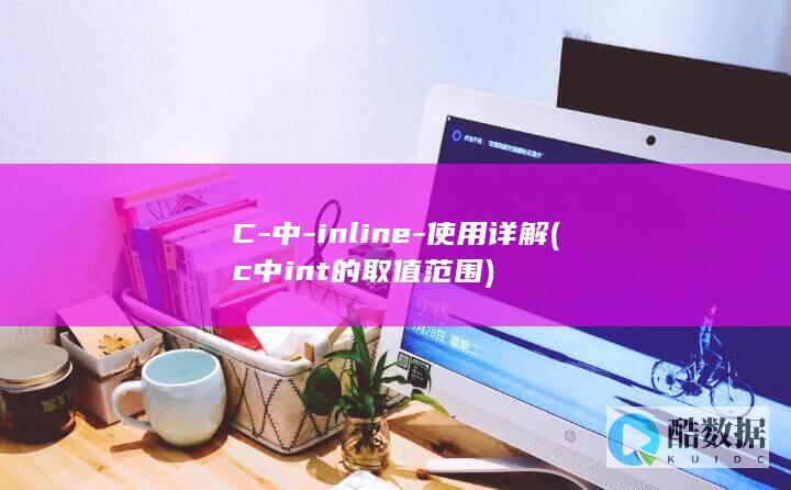 C-中-inline-使用详解 (c中int的取值范围)