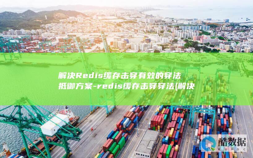 解决Redis缓存击穿有效的穿法抵御方案-redis缓存击穿穿法 (解决热点问题)