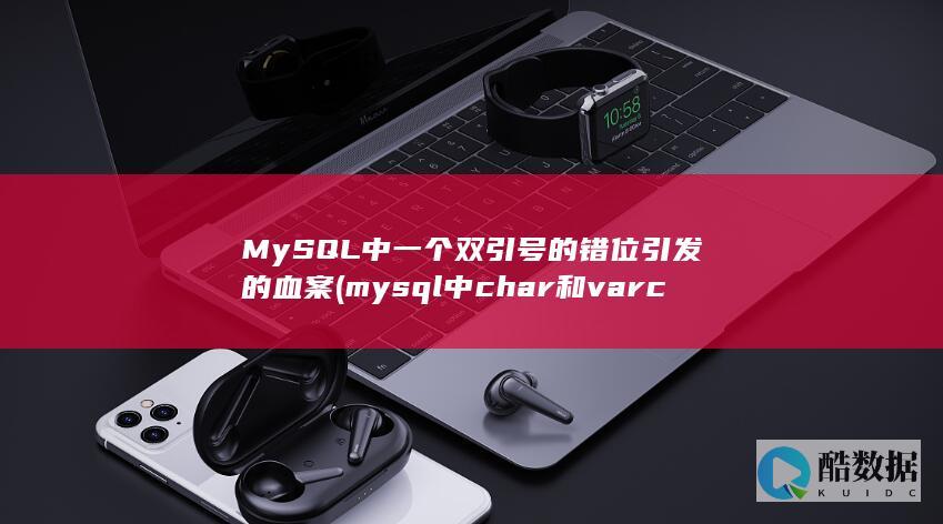 MySQL中一个双引号的错位引发的血案 (mysql中char和varchar的区别)
