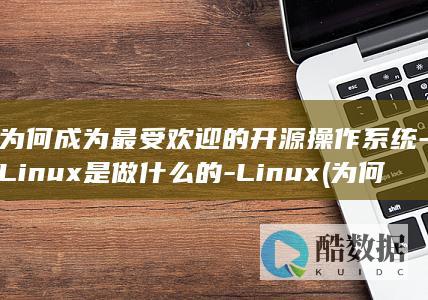 为何成为最受欢迎的开源操作系统-Linux是做什么的-Linux (为何成为最受欢迎的人)