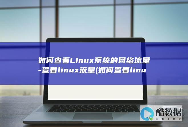 如何查看Linux系统的网络流量-查看linux流量 (如何查看linux是x86平台还是arm)