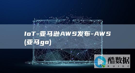 IoT-亚马逊AWS发布-AWS (亚马go)