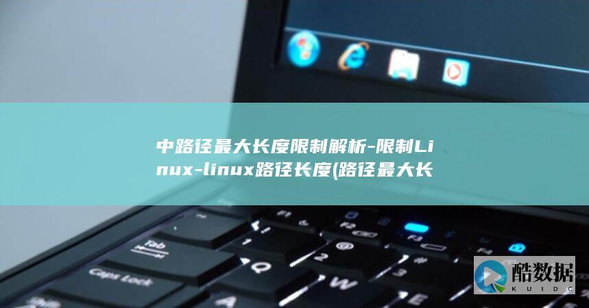 中路径最大长度限制解析-限制Linux-linux路径长度 (路径最大长度)