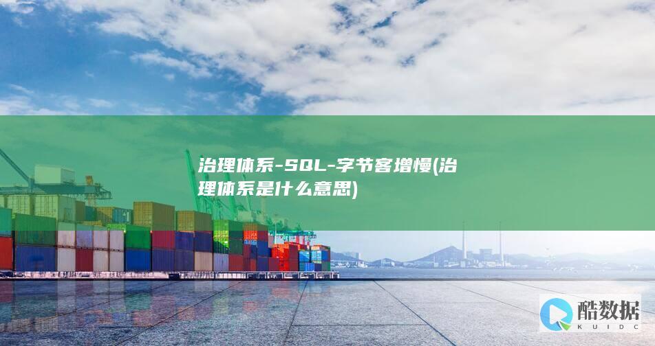 治理体系-SQL-字节客增慢 (治理体系是什么意思)