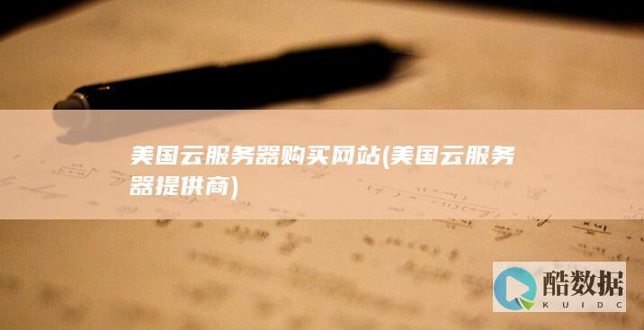 美国云服务器购买网站 (美国云服务器提供商)