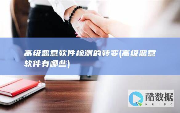 高级恶意软件检测的转变 (高级恶意软件有哪些)