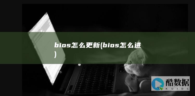 bios怎么更新 (bios怎么进)