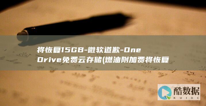 将恢复15GB-微软道歉-OneDrive免费云存储 (燃油附加费将恢复)