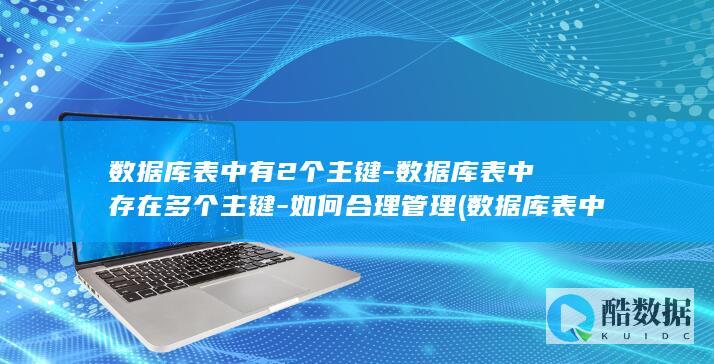 数据库表中有2个主键-数据库表中存在多个主键-如何合理管理 (数据库表中有过多的空字段)