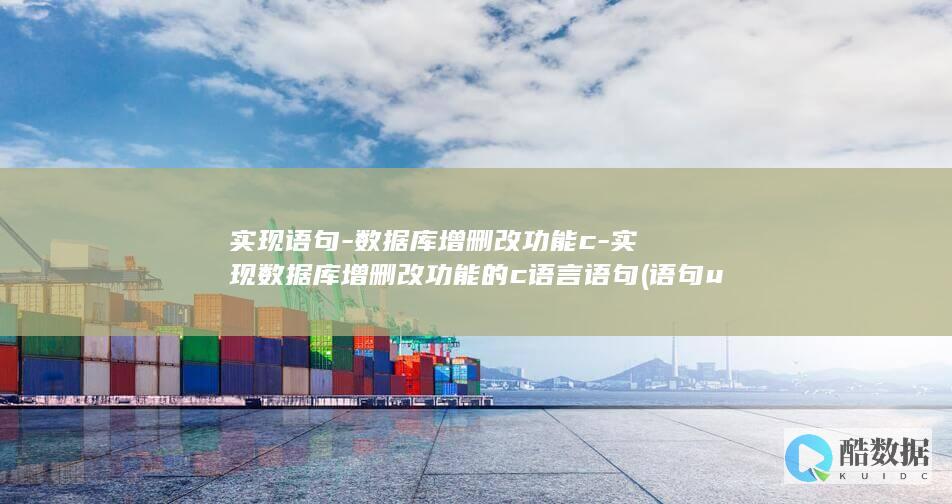 实现语句-数据库增删改功能c-实现数据库增删改功能的c语言语句 (语句use master go select)