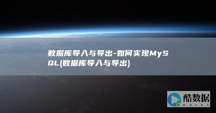 数据库导入与导出-如何实现MySQL (数据库导入与导出)