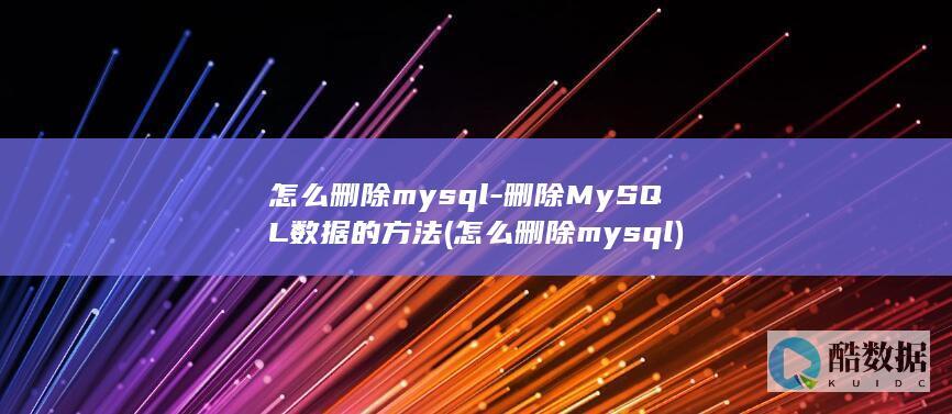 怎么删除mysql-删除MySQL数据的方法 (怎么删除mysql)