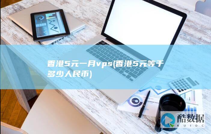 香港5元一月vps (香港5元等于多少人民币)