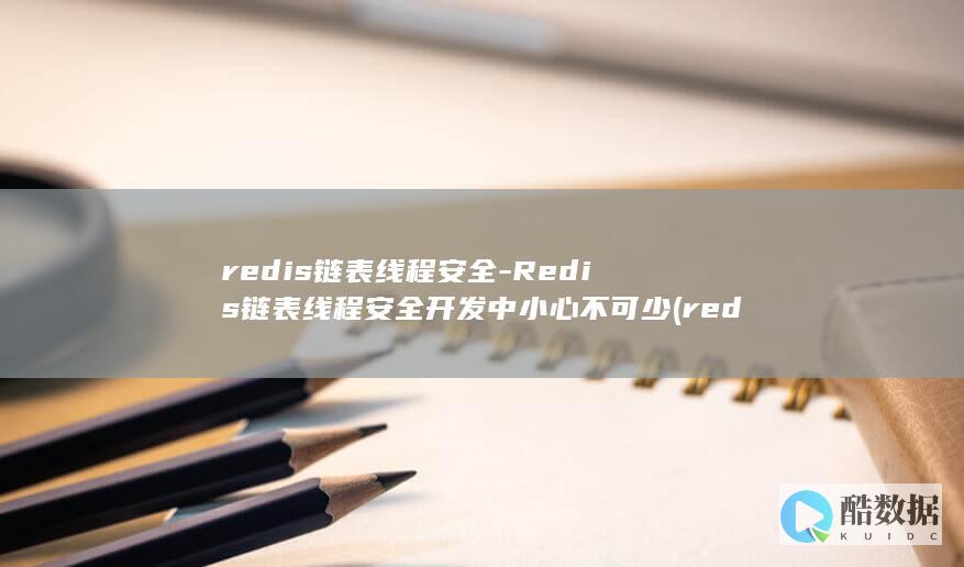 redis链表线程安全-Redis链表线程安全开发中小心不可少 (redis连接池)