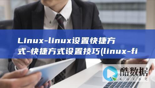 Linux-linux设置快捷方式-快捷方式设置技巧 (linux-firmware)