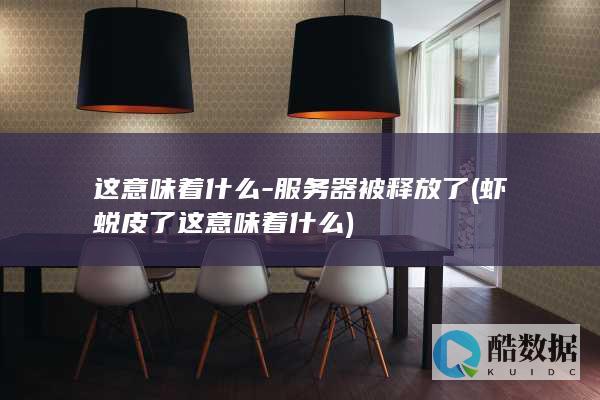这意味着什么-服务器被释放了 (虾蜕皮了这意味着什么)