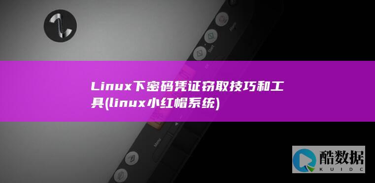 Linux下密码凭证窃取技巧和工具 (linux小红帽系统)