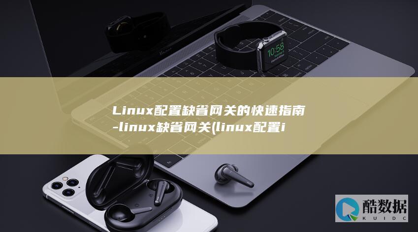 Linux配置缺省网关的快速指南-linux缺省网关 (linux配置ip地址)