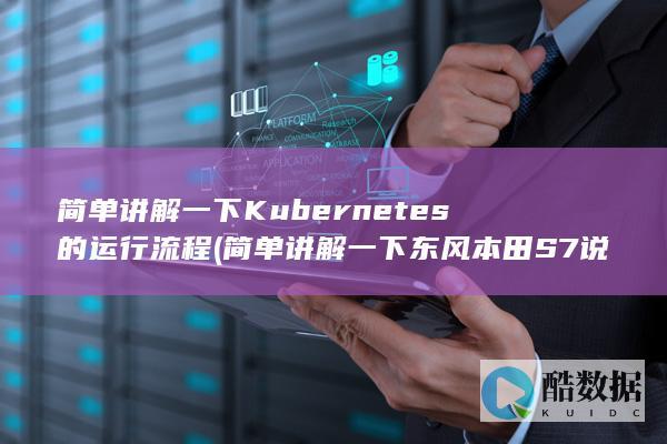 简单讲解一下Kubernetes的运行流程 (简单讲解一下东风本田S7说给客户听)