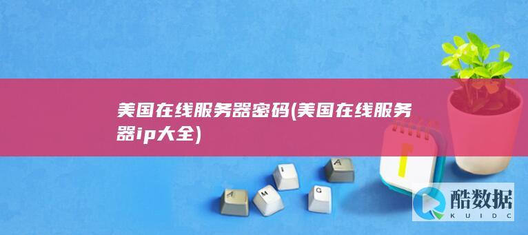 美国在线服务器密码 (美国在线服务器ip大全)