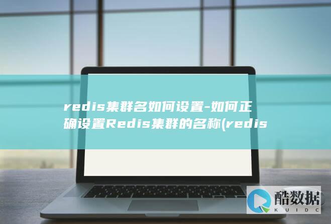 redis集群名如何设置-如何正确设置Redis集群的名称 (redis集群模式和哨兵模式区别)