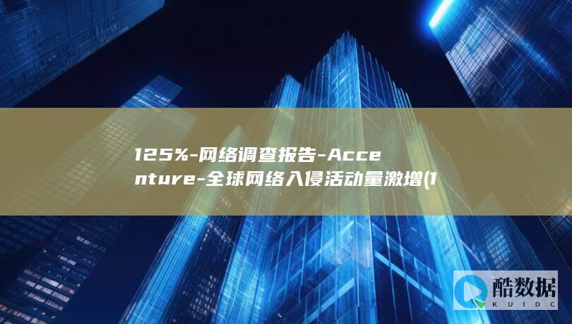 125%-网络调查报告-Accenture-全球网络入侵活动量激增 (125网络用语)