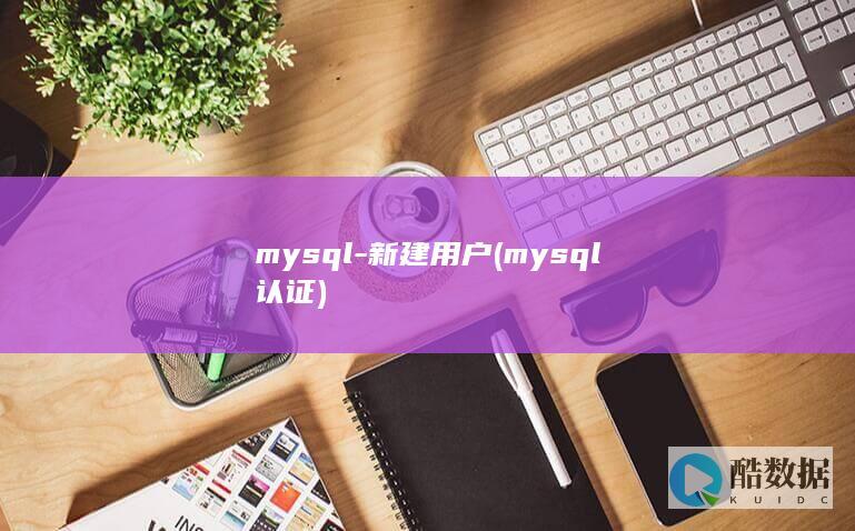mysql-新建用户 (mysql认证)
