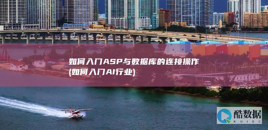 如何入门ASP与数据库的连接操作 (如何入门AI行业)
