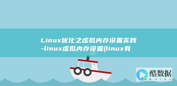 Linux优化之虚拟内存设置实践-linux虚拟内存设置 (linux有哪些版本)