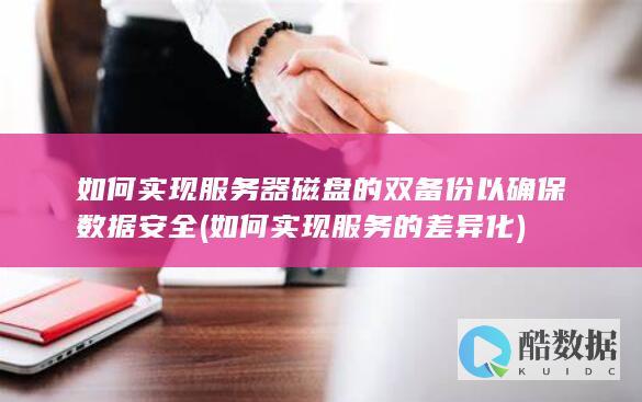 如何实现服务器磁盘的双备份以确保数据安全 (如何实现服务的差异化)