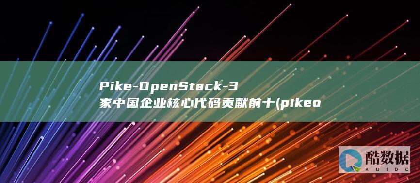 Pike-OpenStack-3家中国企业核心代码贡献前十 (pikeos)
