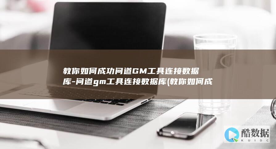 教你如何成功问道GM工具连接数据库-问道gm工具连接数据库 (教你如何成功的书籍)