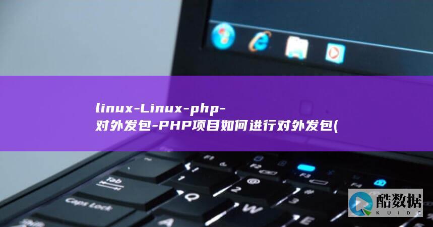 linux-Linux-php-对外发包-PHP项目如何进行对外发包 (linux-firmware)
