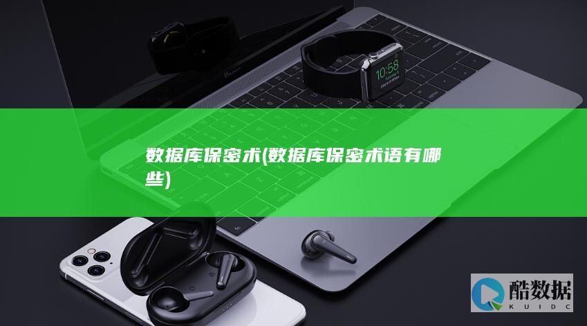 数据库保密术 (数据库保密术语有哪些)