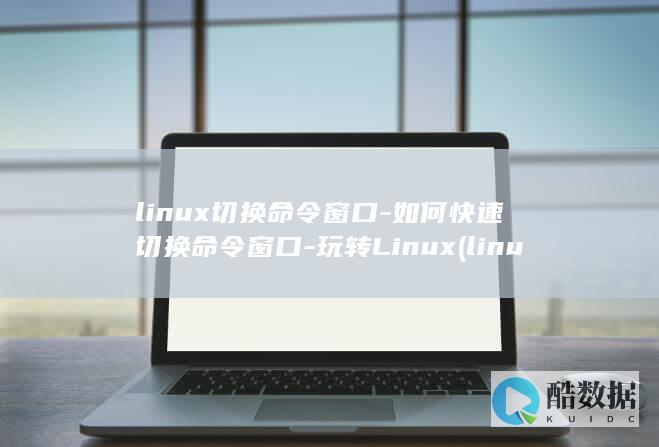 linux切换命令窗口-如何快速切换命令窗口-玩转Linux (linux切换root用户)