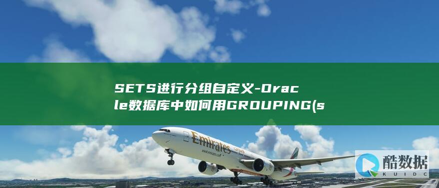 SETS进行分组自定义-Oracle数据库中如何用GROUPING (set aside)