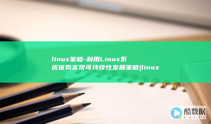 linux策略-利用Linux系统优势实现可持续性发展策略 (linux测试端口的命令)