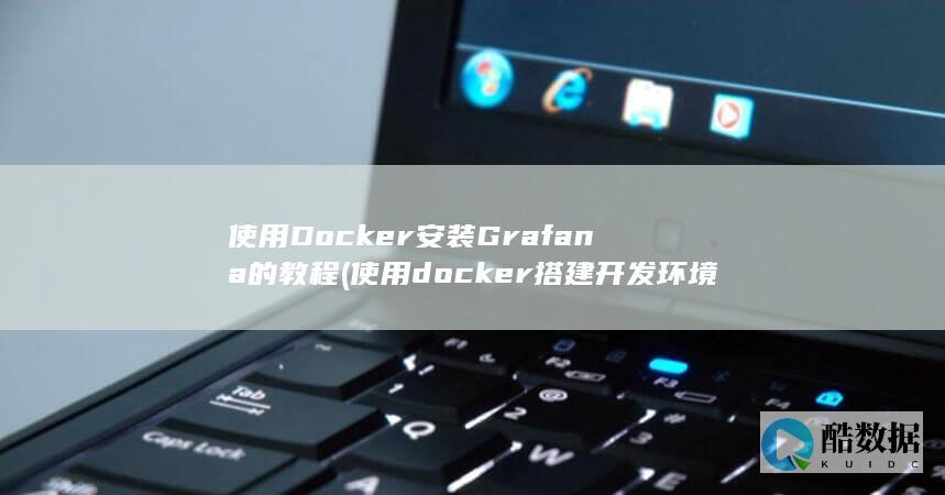 使用Docker安装Grafana的教程 (使用docker搭建开发环境)