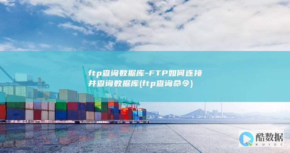 ftp查询数据库-FTP如何连接并查询数据库 (ftp查询命令)